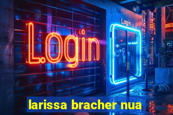 larissa bracher nua